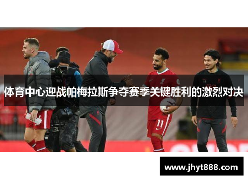 体育中心迎战帕梅拉斯争夺赛季关键胜利的激烈对决