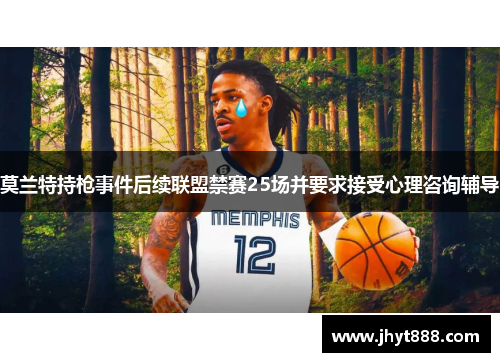 莫兰特持枪事件后续联盟禁赛25场并要求接受心理咨询辅导