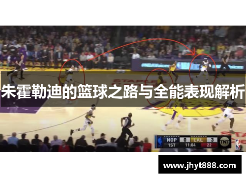 朱霍勒迪的篮球之路与全能表现解析