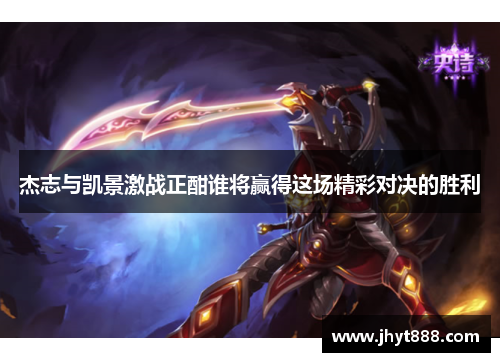 杰志与凯景激战正酣谁将赢得这场精彩对决的胜利
