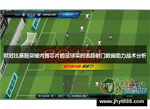 欧冠比赛新突破内置芯片的足球实时追踪射门数据助力战术分析